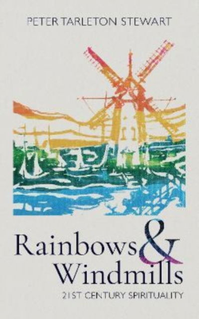 Cover for Peter Tarleton Stewart · Rainbows and Windmills: A Personal Spirituality in the 21st Century (Pocketbok) (2022)