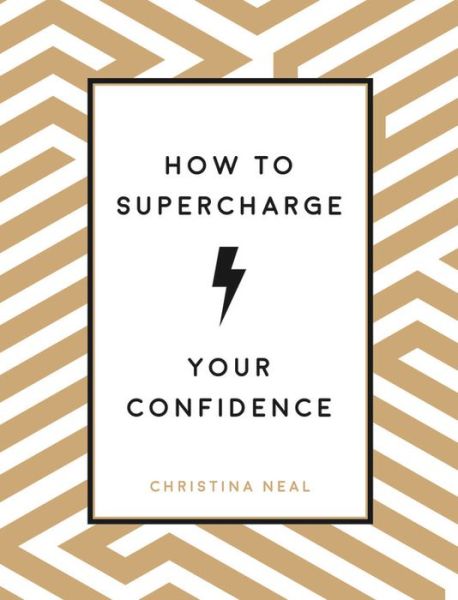 How to Supercharge Your Confidence: Ways to Make Your Self-Belief Soar - Christina Neal - Books - Summersdale Publishers - 9781786859907 - September 12, 2019