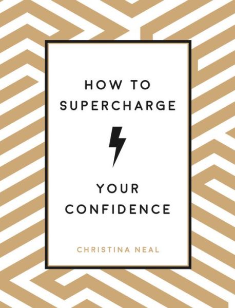 Cover for Christina Neal · How to Supercharge Your Confidence: Ways to Make Your Self-Belief Soar (Hardcover Book) (2019)