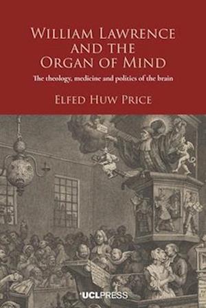 Cover for Elfed Huw Price · William Lawrence and the Organ of Mind: The Theology, Medicine and Politics of the Brain (Paperback Bog) (2025)