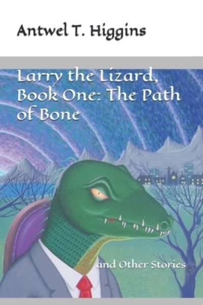 Cover for Antwel T Higgins · Larry the Lizard and the Path of Bone (Paperback Book) (2019)