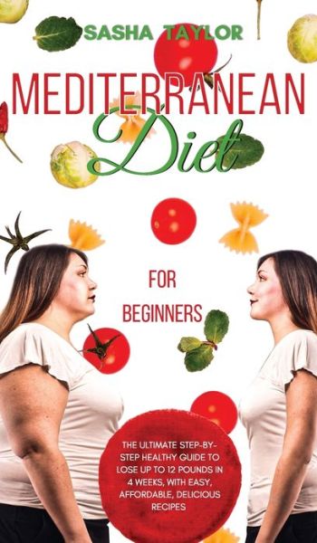 Cover for Sasha Taylor · Mediterranean Diet for Beginners: The Ultimate Step-by-Step Healthy Guide to Lose Up to 12 Pounds in 4 Weeks, with Easy, Affordable, Delicious Recipes (Inbunden Bok) (2021)