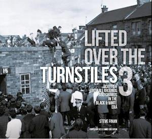 Cover for Steve Finan · Lifted Over The Turnstiles vol. 3: Scottish Football Grounds And Crowds In The Black &amp; White Era (Hardcover Book) (2021)