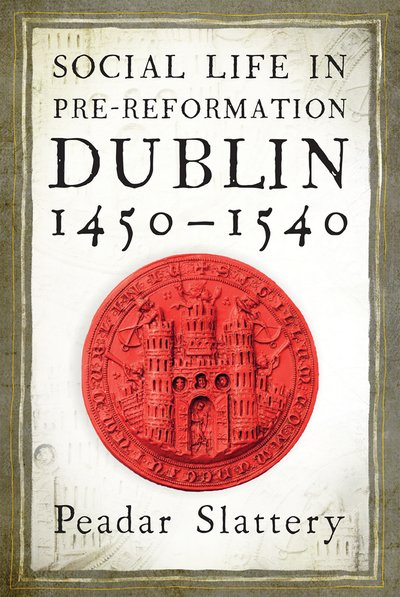 Social life in pre-Reformation Dublin, 1450-1540 - Peadar Slattery - Livros - Four Courts Press Ltd - 9781846827907 - 1 de setembro de 2019