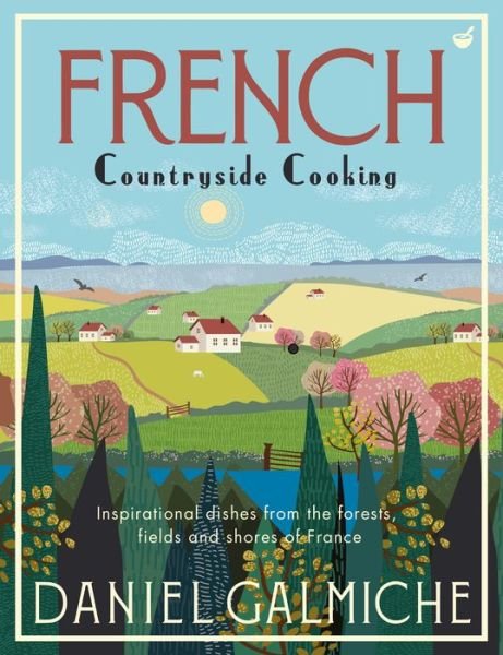 Cover for Daniel Galmiche · French Countryside Cooking: Inspirational dishes from the forests, fields and shores of France (Inbunden Bok) [0 New edition] (2021)