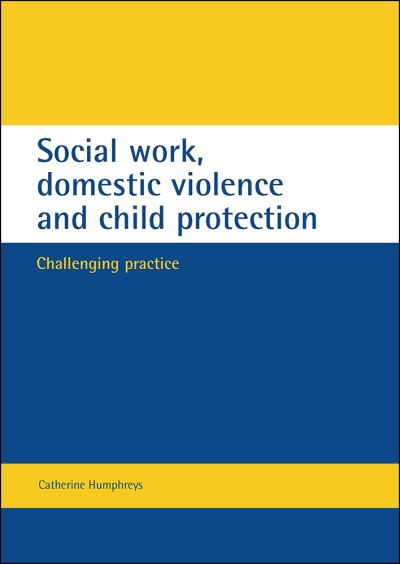 Cover for Humphreys, Catherine (Department of Social Policy and Social Work, University of Warwick) · Social work, domestic violence and child protection: Challenging practice (Paperback Book) (2000)