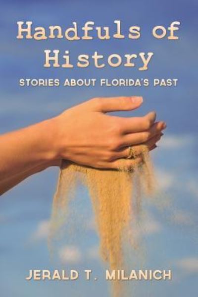 Cover for Jerald T. Milanich · Handfuls of History (Paperback Book) (2017)