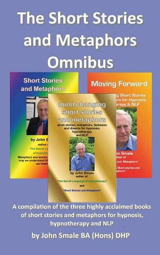 Cover for John Smale · The Short Stories and Metaphors Omnibus. a Compilation of the Three Highly Acclaimed Books of Short Stories and Metaphors for Hypnosis, Hypnotherapy a (Paperback Book) (2014)