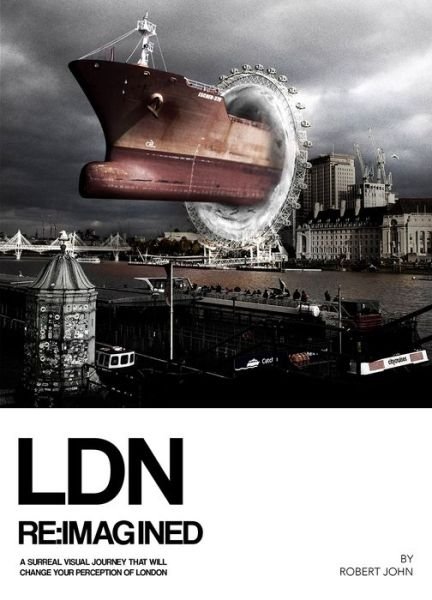 Cover for R. John · LDN Reimagined: A Surreal Visual Journey that will Change your Perception of London (Gebundenes Buch) (2019)