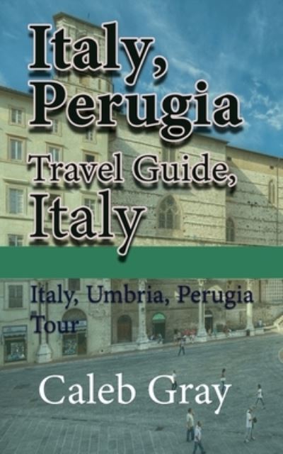 Cover for Caleb Gray · Italy, Perugia Travel Guide, Italy (Taschenbuch) (2019)