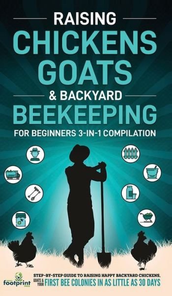 Cover for Small Footprint Press · Raising Chickens, Goats &amp; Backyard Beekeeping For Beginners (Hardcover Book) (2021)