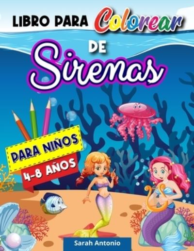 Libro para Colorear de Sirenas: Paginas para Colorear de Sirenas, Libro para Colorear de Lindas Criaturas Marinas para Ninos, Disenos Relajantes de Sirenas - Sarah Antonio - Libros - Believe@create Publisher - 9781915015907 - 7 de agosto de 2021