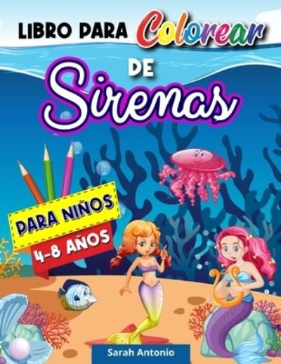 Cover for Sarah Antonio · Libro para Colorear de Sirenas: Paginas para Colorear de Sirenas, Libro para Colorear de Lindas Criaturas Marinas para Ninos, Disenos Relajantes de Sirenas (Taschenbuch) (2021)