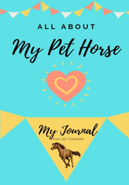 About My Pet Horse: My Pet Journal - All about My Pet - Petal Publishing Co - Books - Petal Publishing Co. - 9781922453907 - August 8, 2020