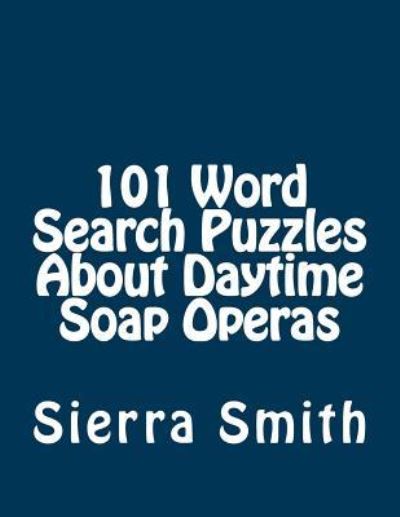 Cover for Sierra Smith · 101 Word Search Puzzles About Daytime Soap Operas (Paperback Book) (2016)