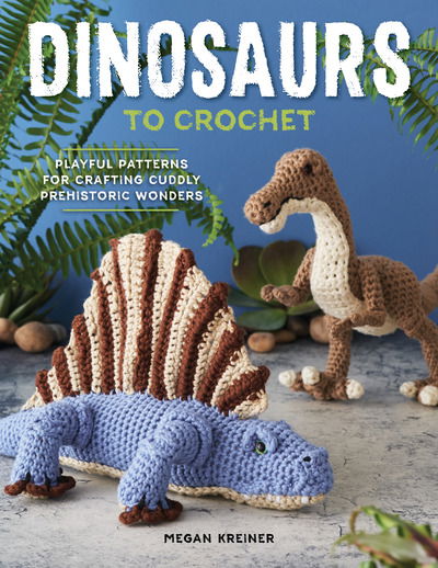 Cover for Megan Kreiner · Dinosaurs to Crochet: 15 Fun-To-Make Patterns for Playful Prehistoric Wonders (Paperback Book) (2019)