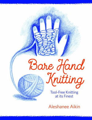 Cover for Aleshanee Akin · Bare Hand Knitting: Tool-Free Knitting at its Finest (Spiral Book) (2019)