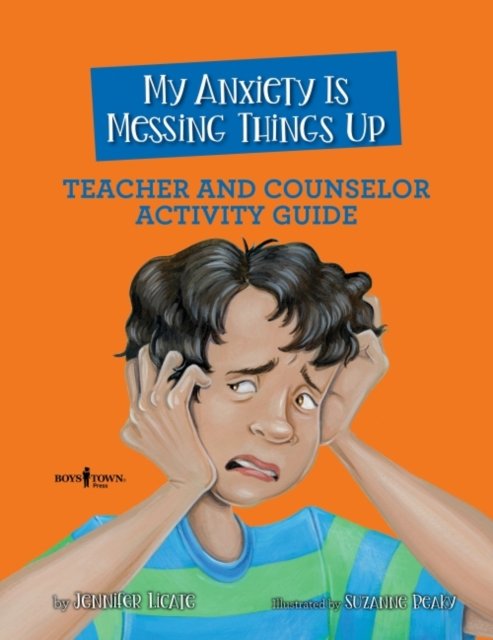 My Anxiety is Messing Things Up - Teacher and Counselor Guide - Licate, Jennifer (Jennifer Licate) - Bøger - Boys Town Press - 9781944882907 - 10. august 2022