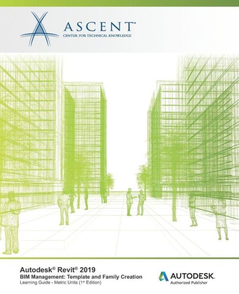 Autodesk Revit 2019 BIM Management Template and Family Creation - Metric Units - Ascent - Center for Technical Knowledge - Livros - ASCENT, Center for Technical Knowledge - 9781947456907 - 28 de março de 2019