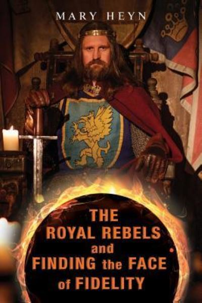 The Royal Rebels and Finding the Face of Fidelity - Mary Heyn - Books - Toplink Publishing, LLC - 9781950540907 - April 30, 2019