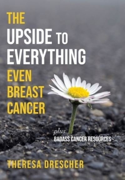 Cover for Theresa Drescher · The Upside to Everything, Even Breast Cancer (Hardcover Book) (2021)