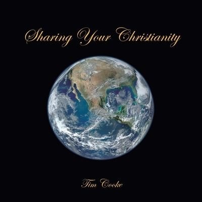 Sharing Your Christianity - Tim Cooke - Książki - WestBow Press - 9781973688907 - 26 marca 2020