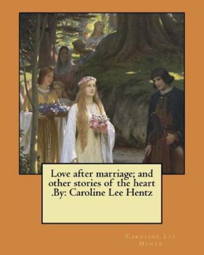 Cover for Caroline Lee Hentz · Love After Marriage; And Other Stories of the Heart .by (Taschenbuch) (2017)