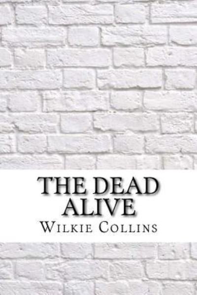 The Dead Alive - Wilkie Collins - Bøker - Createspace Independent Publishing Platf - 9781975879907 - 2. september 2017