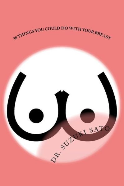 Cover for Suzuki Sato · 30 Things You Could Do With Your Breast (Paperback Book) (2017)
