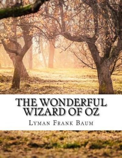 The Wonderful Wizard of Oz - Lyman Frank Baum - Boeken - Createspace Independent Publishing Platf - 9781982064907 - 28 december 2017