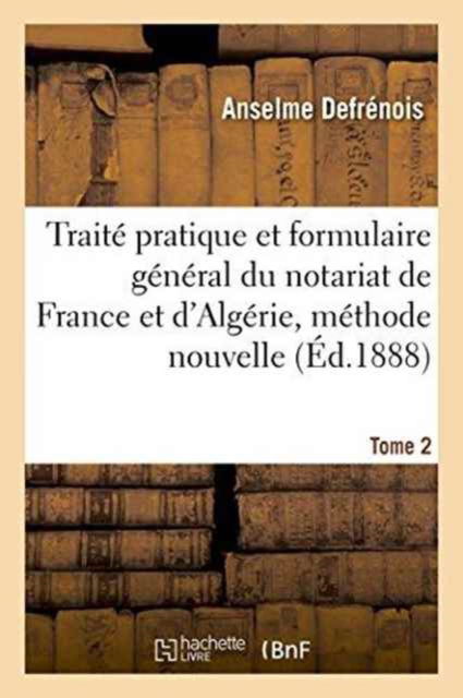 Cover for Anselme Defrenois · Traite Pratique Et Formulaire General Du Notariat de France Et d'Algerie, Methode Nouvelle Tome 2 (Paperback Book) (2016)