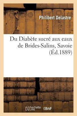 Cover for Philibert Delastre · Du Diabete Sucre Aux Eaux de Brides-Salins Savoie (Pocketbok) (2016)