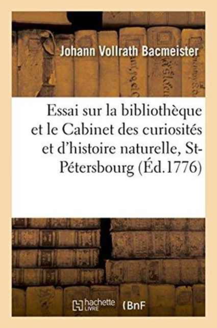 Cover for Bacmeister · Essai Sur La Bibliotheque Et Le Cabinet Des Curiosites Et d'Histoire Naturelle de l'Academie (Paperback Book) (2016)