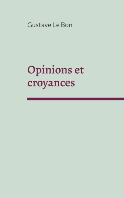 Cover for Gustave Le Bon · Opinions et croyances (Paperback Book) (2021)