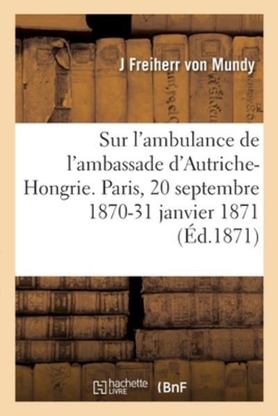 Cover for Jaromir Freiherr von Mundy · Sur l'Ambulance de l'Ambassade d'Autriche-Hongrie. Paris, 20 Septembre 1870-31 Janvier 1871 (Paperback Book) (2021)