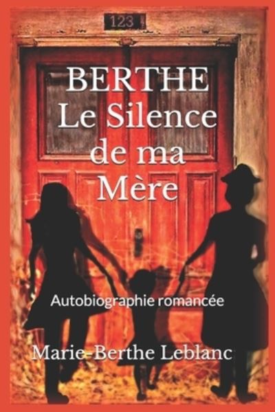 BERTHE Le Silence de ma Mere: Autobiographie romancee - Berthe - Marie-Berthe LeBlanc - Books - Banq - 9782981833907 - July 20, 2019