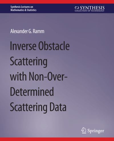 Inverse Obstacle Scattering with Non-Over-Determined Scattering Data - Synthesis Lectures on Mathematics & Statistics - Alexander G. Ramm - Books - Springer International Publishing AG - 9783031012907 - June 12, 2019