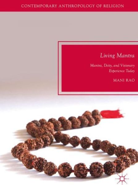 Cover for Mani Rao · Living Mantra: Mantra, Deity, and Visionary Experience Today - Contemporary Anthropology of Religion (Inbunden Bok) [1st ed. 2019 edition] (2018)