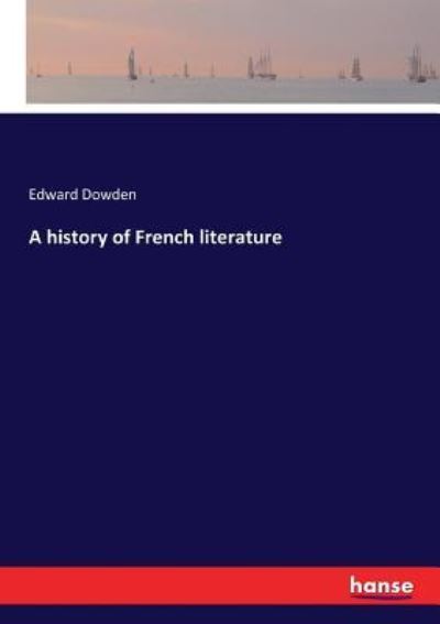 A history of French literature - Edward Dowden - Boeken - Hansebooks - 9783337204907 - 24 juni 2017