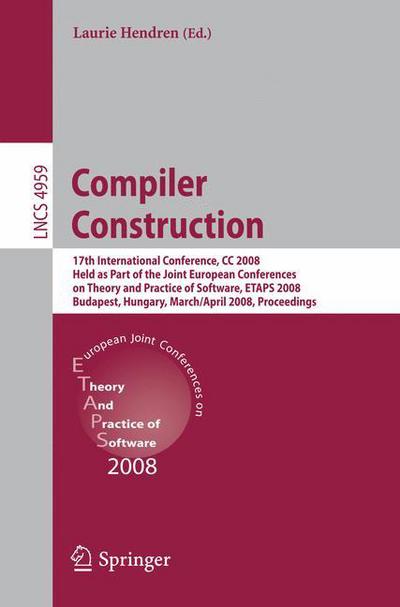 Cover for Laurie Hendren · Compiler Construction: 17th International Conference, CC 2008, Held as Part of the Joint European Conferences on Theory and Practice of Software, ETAPS 2008, Budapest, Hungary, March 29 - April 6, 2008. Proceedings - Lecture Notes in Computer Science (Paperback Book) [2008 edition] (2008)