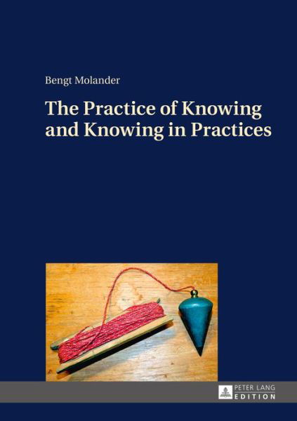 Cover for Bengt Molander · The Practice of Knowing and Knowing in Practices (Innbunden bok) [New edition] (2015)