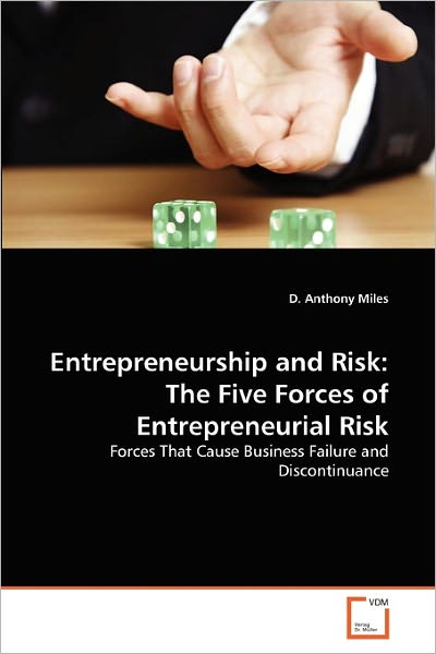 Cover for D. Anthony Miles · Entrepreneurship and Risk: the Five Forces of Entrepreneurial Risk: Forces That Cause Business Failure and Discontinuance (Paperback Book) (2011)