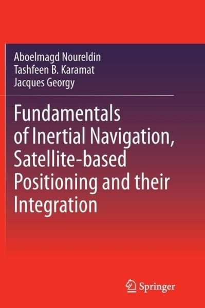Cover for Aboelmagd Noureldin · Fundamentals of Inertial Navigation, Satellite-based Positioning and their Integration (Pocketbok) [2013 edition] (2014)