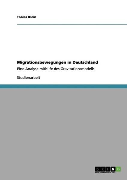 Migrationsbewegungen in Deutschland: Eine Analyse mithilfe des Gravitationsmodells - Tobias Klein - Bøker - Grin Verlag - 9783656154907 - 20. mars 2012