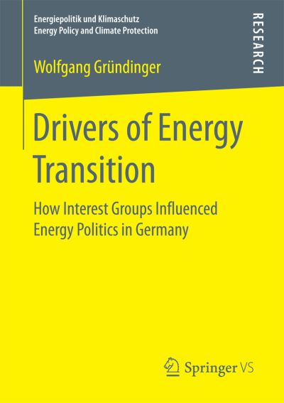 Cover for Wolfgang Grundinger · Drivers of Energy Transition: How Interest Groups Influenced Energy Politics in Germany - Energiepolitik und Klimaschutz. Energy Policy and Climate Protection (Paperback Book) [1st ed. 2017 edition] (2017)