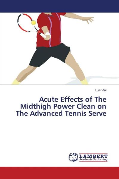 Cover for Vial Luis · Acute Effects of the Midthigh Power Clean on the Advanced Tennis Serve (Paperback Book) (2015)