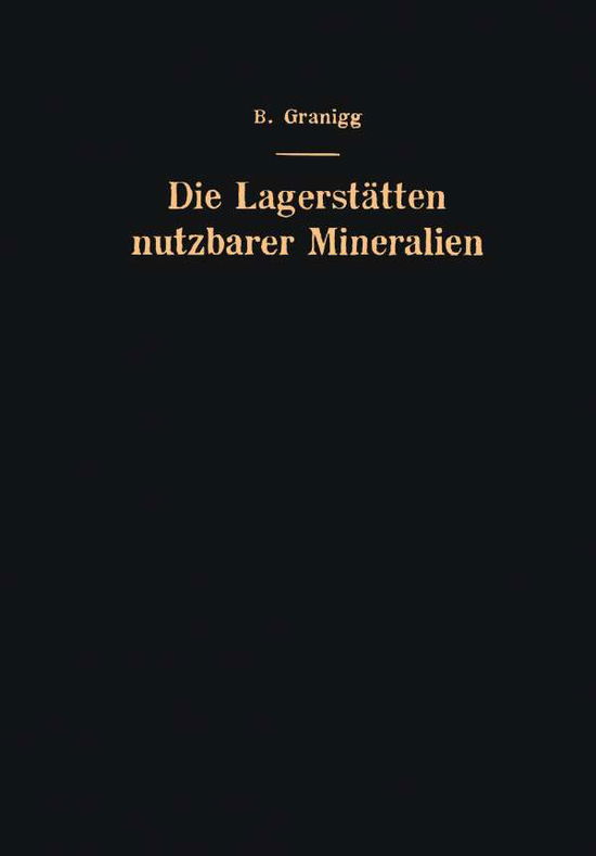 Cover for Bartel Granigg · Die Lagerstatten Nutzbarer Mineralien: Ihre Entstehung, Bewertung Und Erschliessung (Paperback Book) [Softcover Reprint of the Original 1st 1951 edition] (2012)