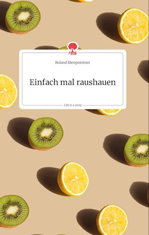 Cover for Roland Kienpointner · Einfach mal raushauen. Life is a Story - story.one (Hardcover Book) (2021)