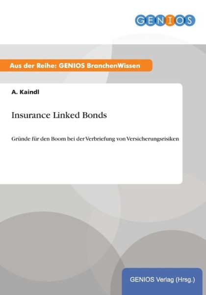 Cover for A Kaindl · Insurance Linked Bonds: Grunde fur den Boom bei der Verbriefung von Versicherungsrisiken (Paperback Book) (2015)