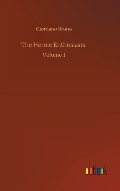 Cover for Giordano Bruno · The Heroic Enthusiasts: Volume 1 (Hardcover bog) (2020)